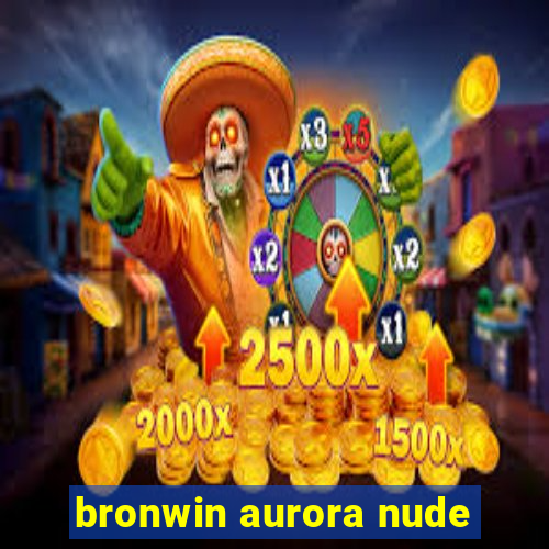 bronwin aurora nude